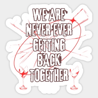 We Are Never Ever Getting Back Together Sticker